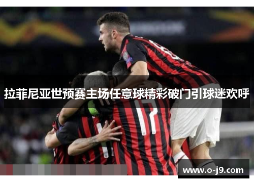 拉菲尼亚世预赛主场任意球精彩破门引球迷欢呼