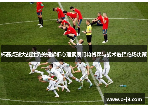 杯赛点球大战胜负关键解析心理素质门将博弈与战术选择临场决策
