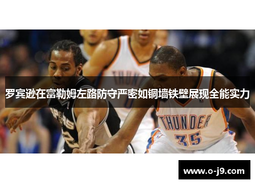 罗宾逊在富勒姆左路防守严密如铜墙铁壁展现全能实力