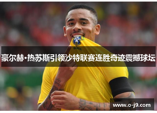 豪尔赫·热苏斯引领沙特联赛连胜奇迹震撼球坛