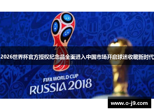 2026世界杯官方授权纪念品全面进入中国市场开启球迷收藏新时代