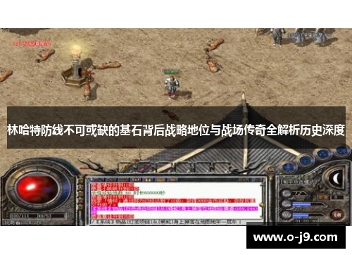 林哈特防线不可或缺的基石背后战略地位与战场传奇全解析历史深度