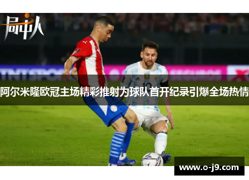 阿尔米隆欧冠主场精彩推射为球队首开纪录引爆全场热情
