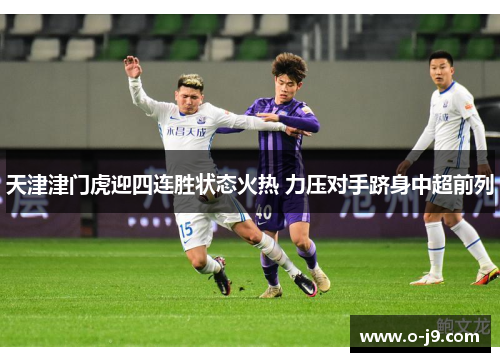 天津津门虎迎四连胜状态火热 力压对手跻身中超前列