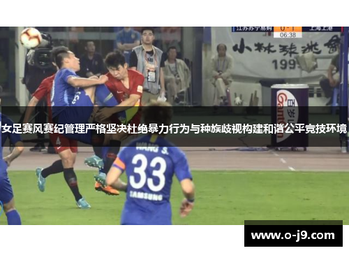 女足赛风赛纪管理严格坚决杜绝暴力行为与种族歧视构建和谐公平竞技环境 女足赛风赛纪管理严格坚决杜绝暴力行为与种族歧视构建和谐公平竞技环境