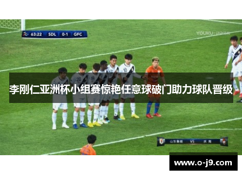 李刚仁亚洲杯小组赛惊艳任意球破门助力球队晋级