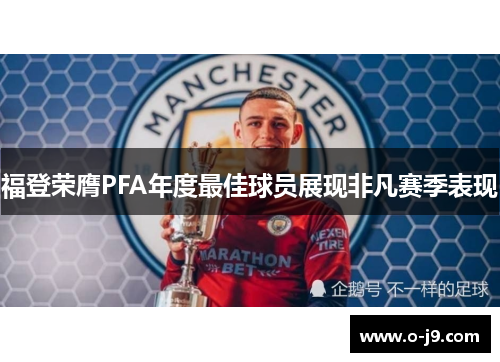 福登荣膺PFA年度最佳球员展现非凡赛季表现 福登荣膺PFA年度最佳球员展现非凡赛季表现