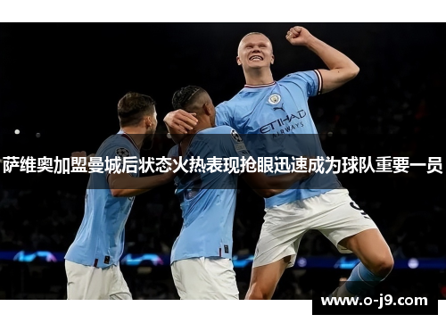 萨维奥加盟曼城后状态火热表现抢眼迅速成为球队重要一员